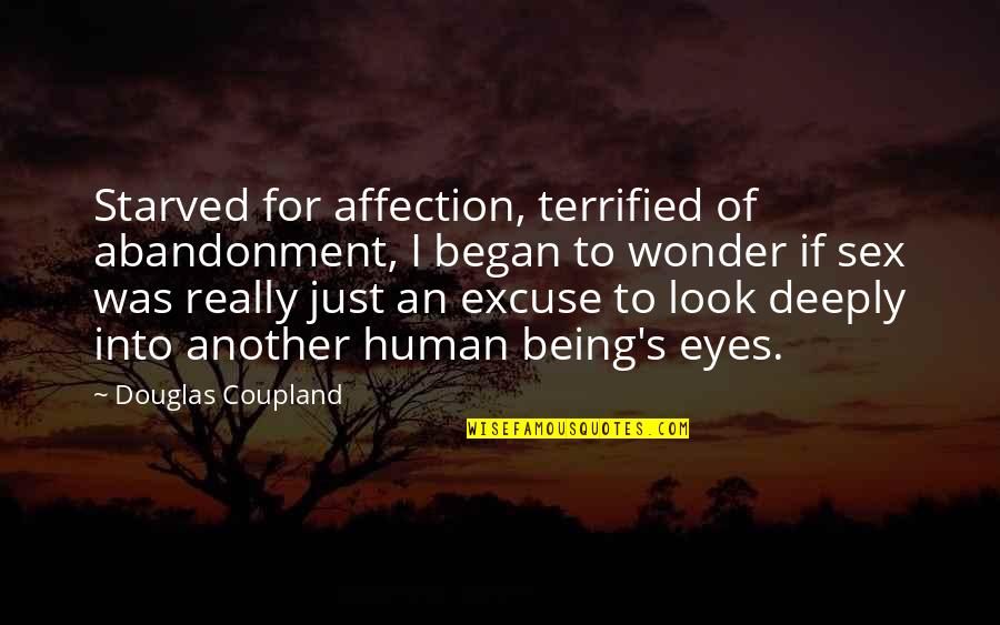 I Just Wonder Quotes By Douglas Coupland: Starved for affection, terrified of abandonment, I began