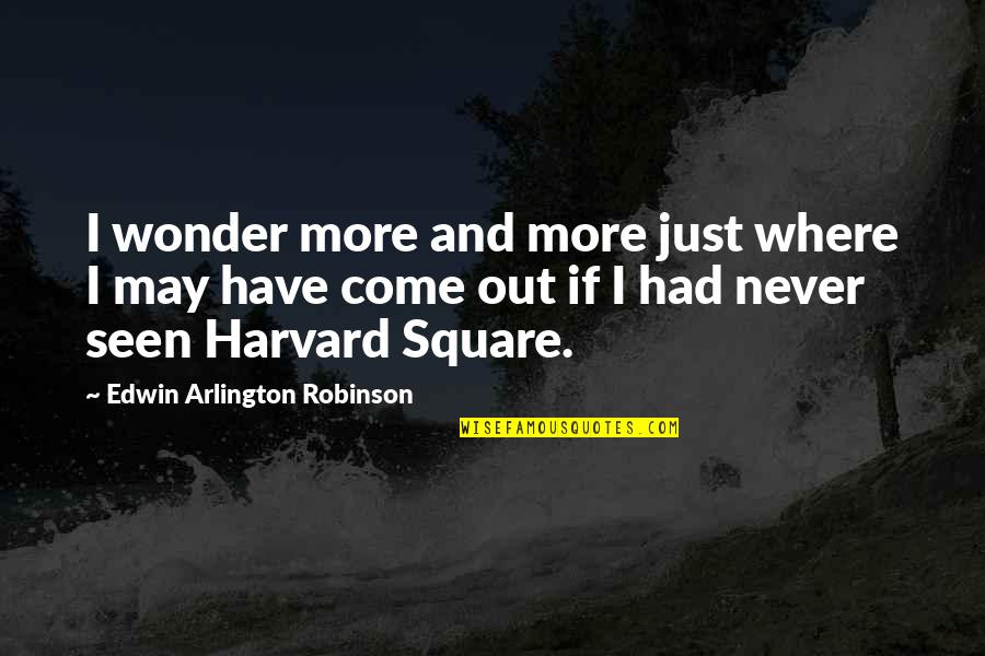 I Just Wonder Quotes By Edwin Arlington Robinson: I wonder more and more just where I