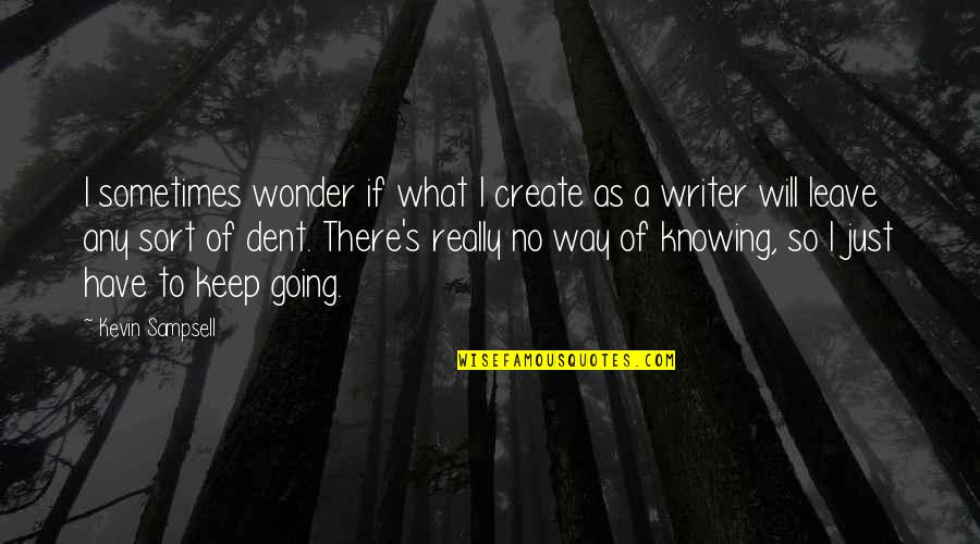 I Just Wonder Quotes By Kevin Sampsell: I sometimes wonder if what I create as