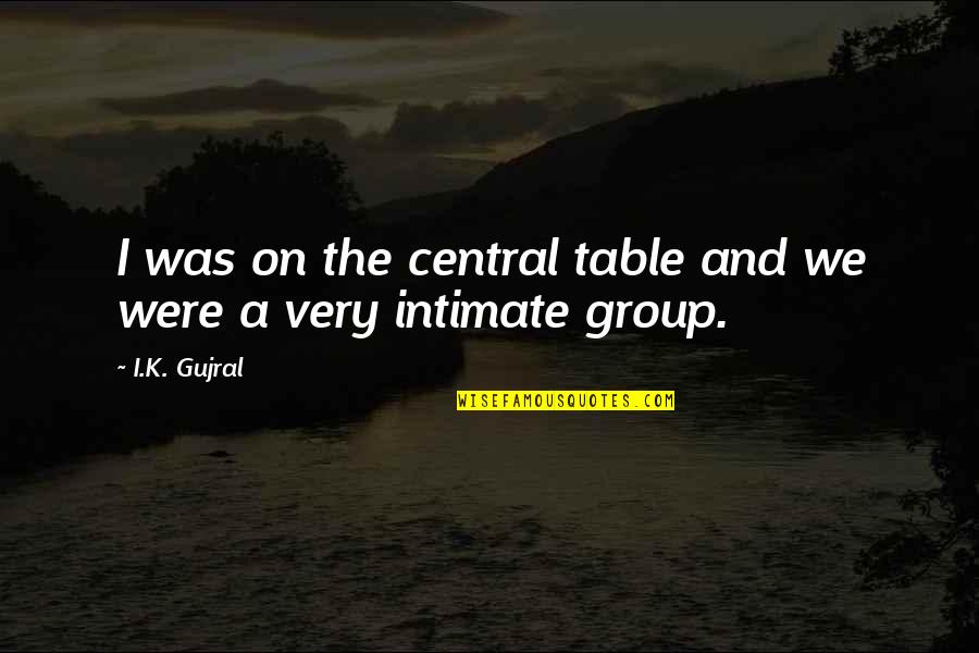 I K Gujral Quotes By I.K. Gujral: I was on the central table and we