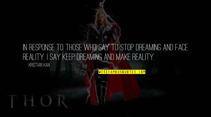I Keep Dreaming Quotes By Kristian Kan: In response to those who say to stop