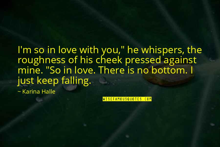 I Keep Falling In Love Quotes By Karina Halle: I'm so in love with you," he whispers,