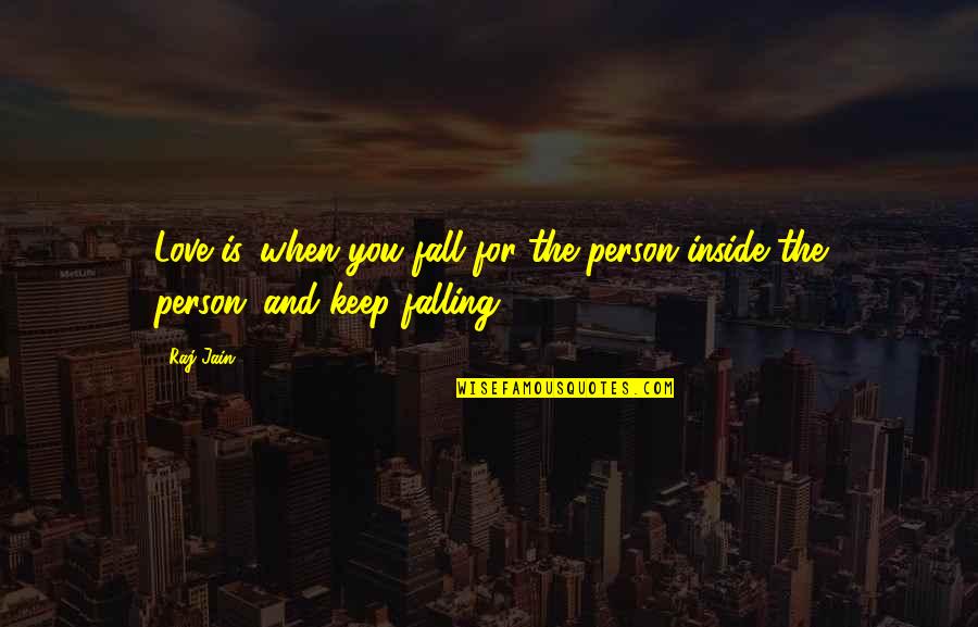 I Keep Falling In Love Quotes By Raj Jain: Love is...when you fall for the person inside