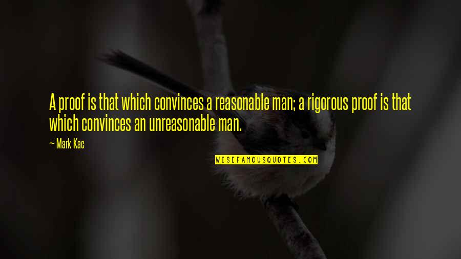 I Keep It Classy Quotes By Mark Kac: A proof is that which convinces a reasonable