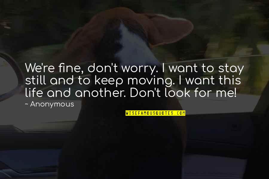 I Keep Moving Quotes By Anonymous: We're fine, don't worry. I want to stay