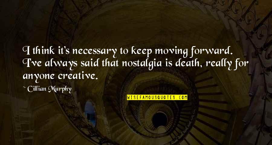 I Keep Moving Quotes By Cillian Murphy: I think it's necessary to keep moving forward.