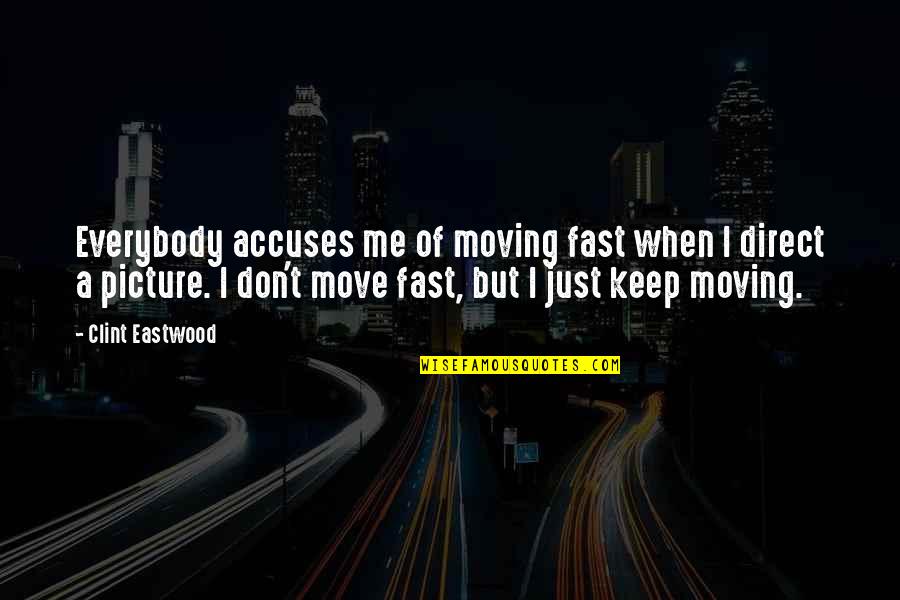 I Keep Moving Quotes By Clint Eastwood: Everybody accuses me of moving fast when I