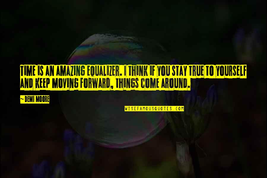 I Keep Moving Quotes By Demi Moore: Time is an amazing equalizer. I think if