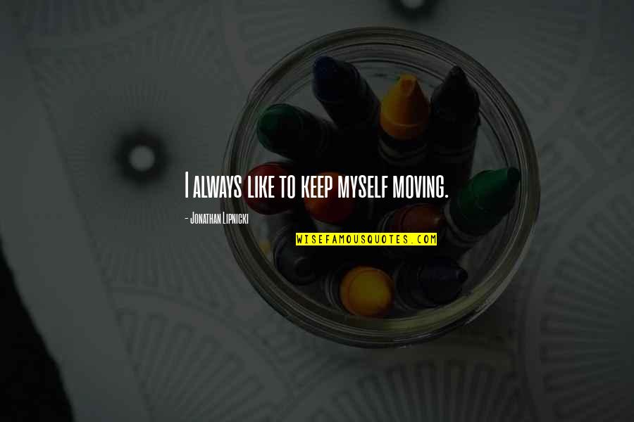 I Keep Moving Quotes By Jonathan Lipnicki: I always like to keep myself moving.