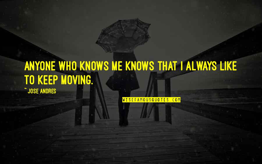 I Keep Moving Quotes By Jose Andres: Anyone who knows me knows that I always
