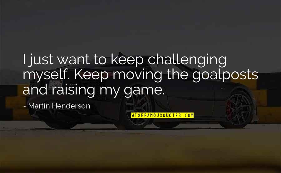 I Keep Moving Quotes By Martin Henderson: I just want to keep challenging myself. Keep