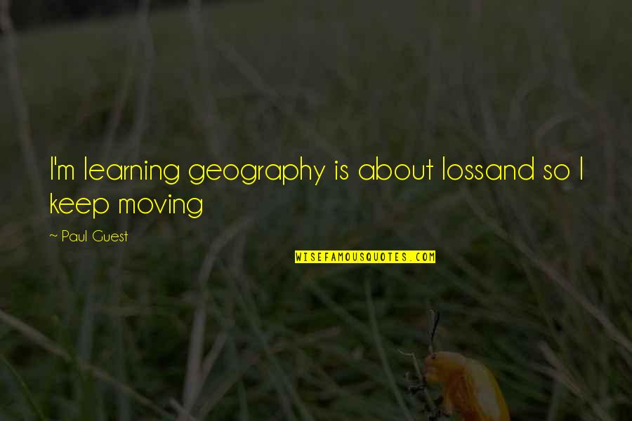 I Keep Moving Quotes By Paul Guest: I'm learning geography is about lossand so I