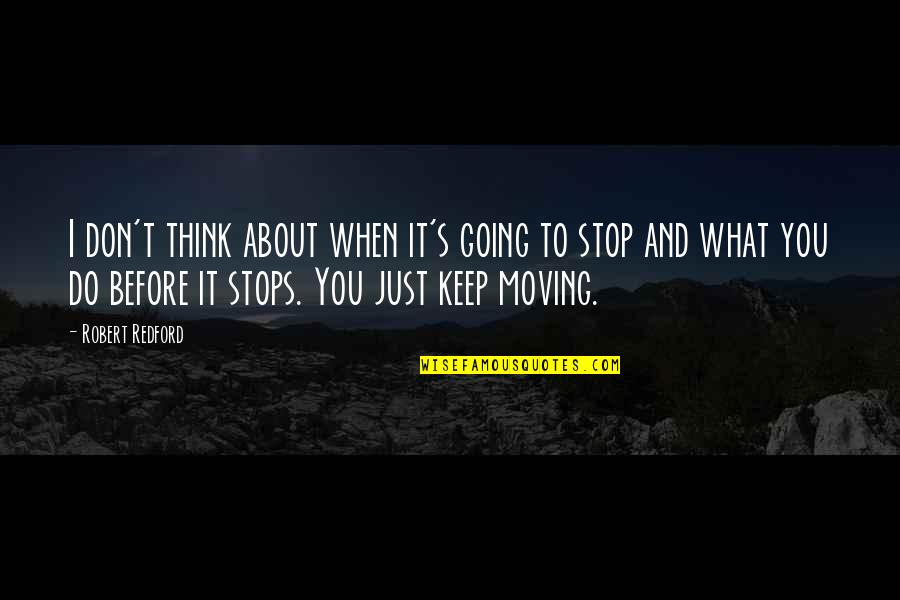 I Keep Moving Quotes By Robert Redford: I don't think about when it's going to