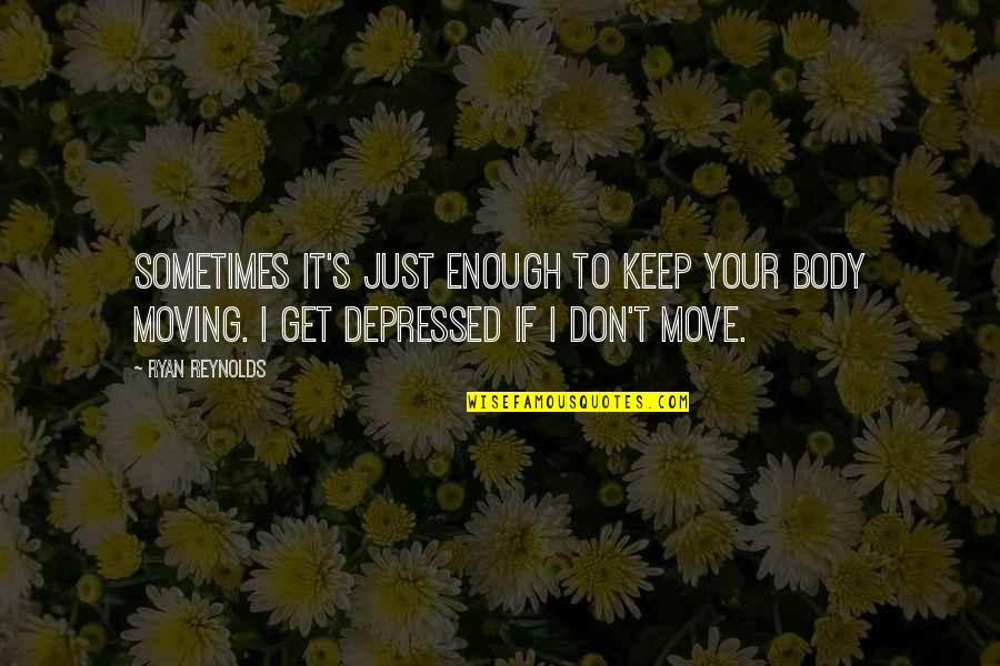 I Keep Moving Quotes By Ryan Reynolds: Sometimes it's just enough to keep your body