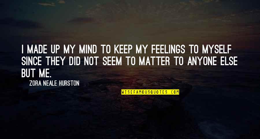 I Keep My Feelings To Myself Quotes By Zora Neale Hurston: I made up my mind to keep my