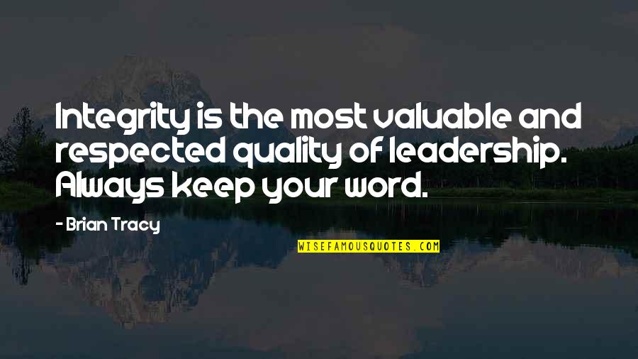 I Keep My Word Quotes By Brian Tracy: Integrity is the most valuable and respected quality
