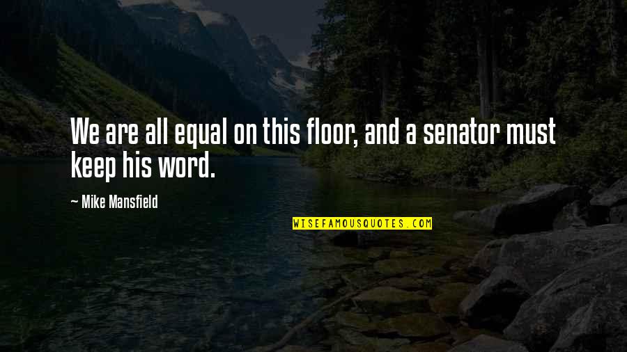 I Keep My Word Quotes By Mike Mansfield: We are all equal on this floor, and