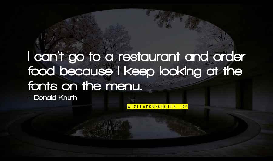 I Keep Quotes By Donald Knuth: I can't go to a restaurant and order