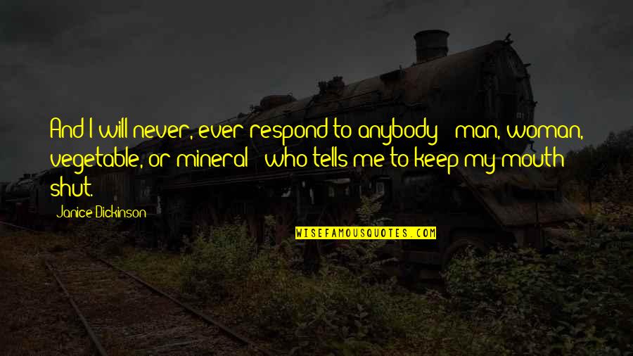 I Keep Quotes By Janice Dickinson: And I will never, ever respond to anybody