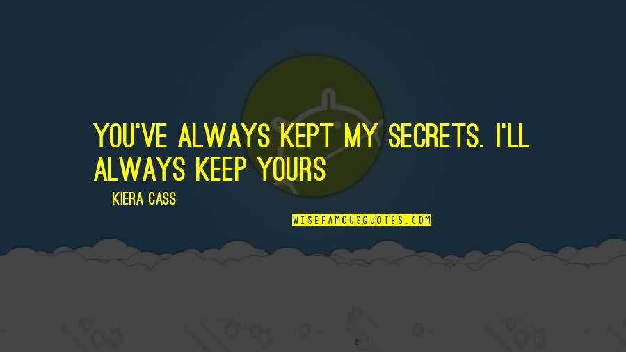 I Keep Quotes By Kiera Cass: You've always kept my secrets. I'll always keep