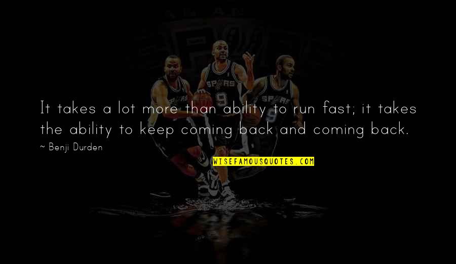 I Keep Running Back To You Quotes By Benji Durden: It takes a lot more than ability to
