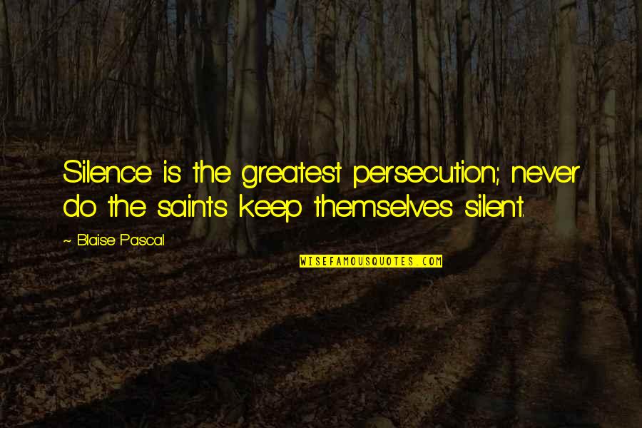 I Keep Silence Quotes By Blaise Pascal: Silence is the greatest persecution; never do the