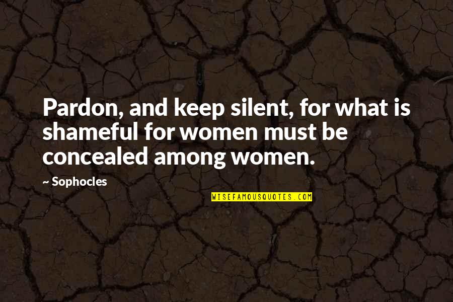 I Keep Silence Quotes By Sophocles: Pardon, and keep silent, for what is shameful