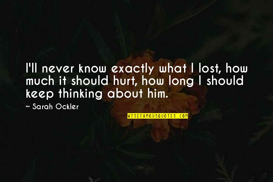 I Keep Thinking About Him Quotes By Sarah Ockler: I'll never know exactly what I lost, how