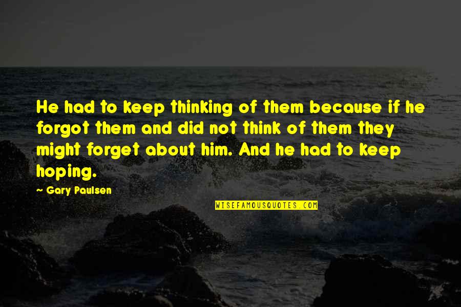I Keep Thinking About You Quotes By Gary Paulsen: He had to keep thinking of them because