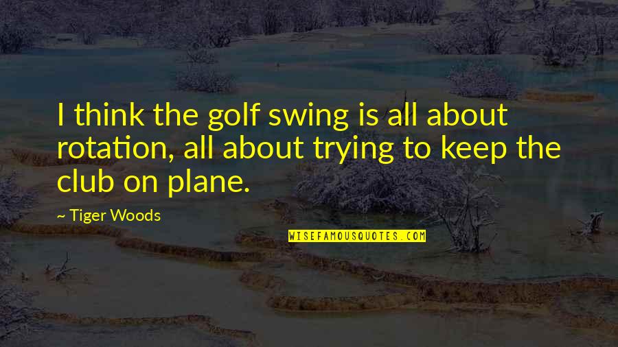 I Keep Thinking About You Quotes By Tiger Woods: I think the golf swing is all about