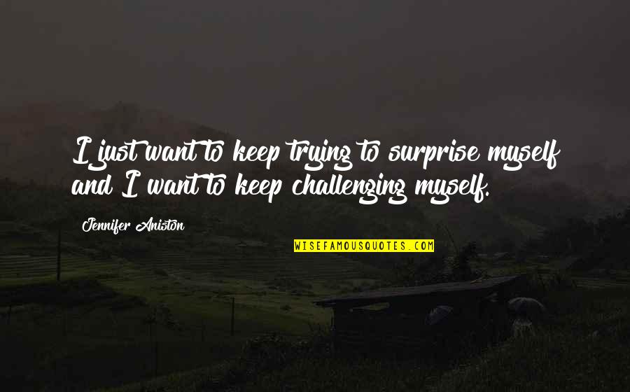 I Keep Trying Quotes By Jennifer Aniston: I just want to keep trying to surprise