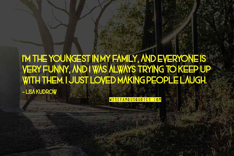 I Keep Trying Quotes By Lisa Kudrow: I'm the youngest in my family, and everyone