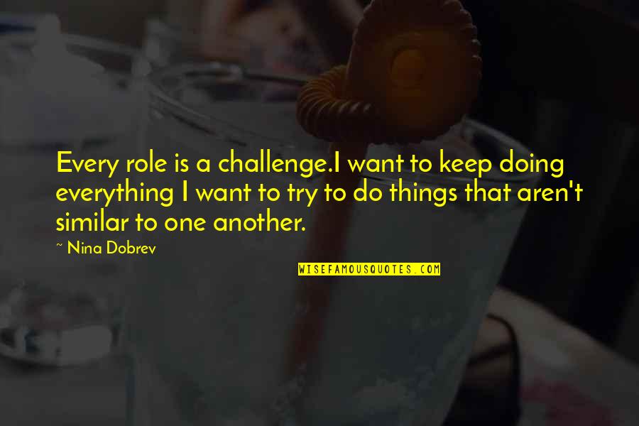 I Keep Trying Quotes By Nina Dobrev: Every role is a challenge.I want to keep