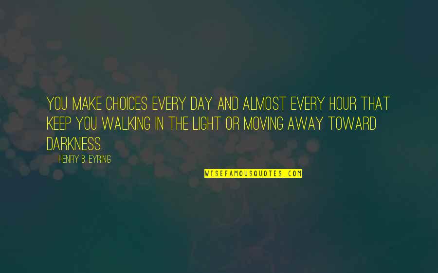 I Keep Walking Quotes By Henry B. Eyring: You make choices every day and almost every