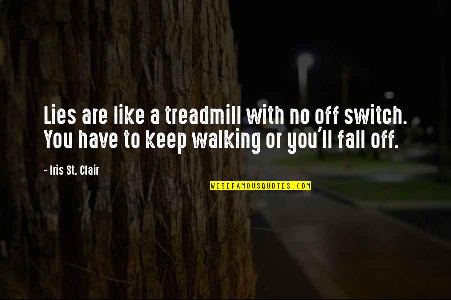 I Keep Walking Quotes By Iris St. Clair: Lies are like a treadmill with no off