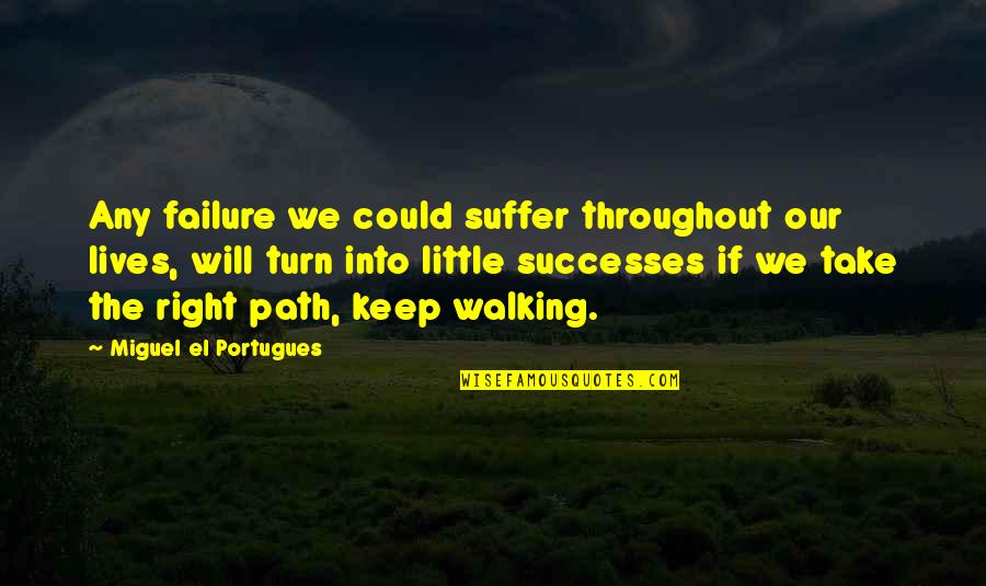 I Keep Walking Quotes By Miguel El Portugues: Any failure we could suffer throughout our lives,