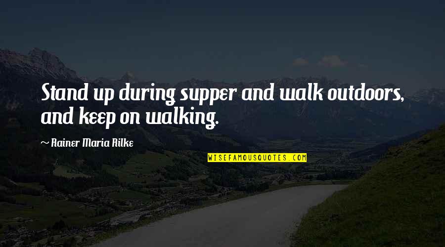 I Keep Walking Quotes By Rainer Maria Rilke: Stand up during supper and walk outdoors, and