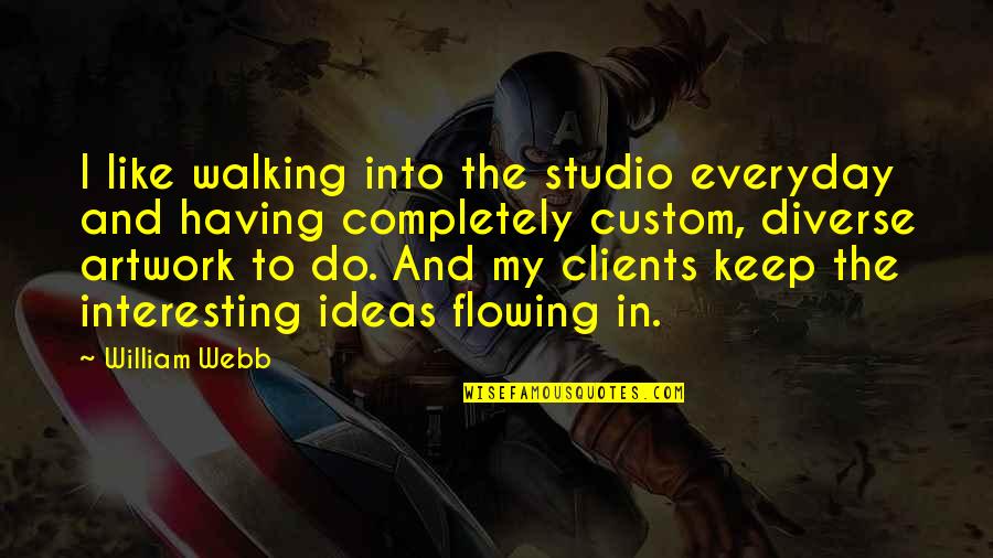 I Keep Walking Quotes By William Webb: I like walking into the studio everyday and