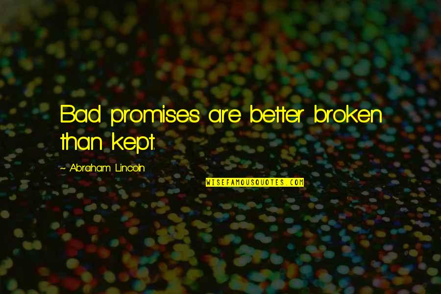 I Kept My Promise Quotes By Abraham Lincoln: Bad promises are better broken than kept.