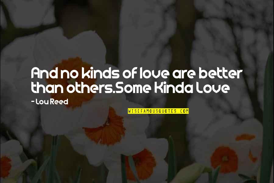 I Kinda Love You Quotes By Lou Reed: And no kinds of love are better than