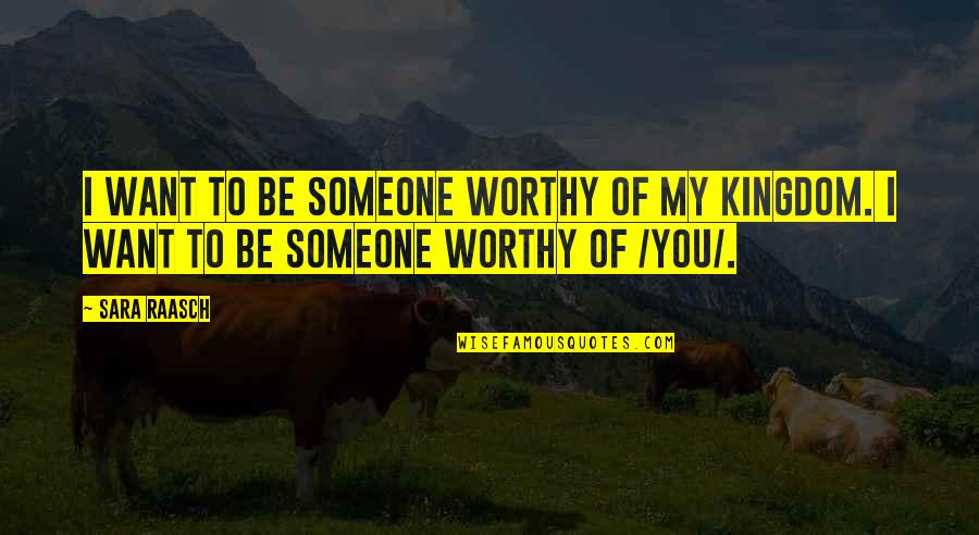 I Kinda Love You Quotes By Sara Raasch: I want to be someone worthy of my