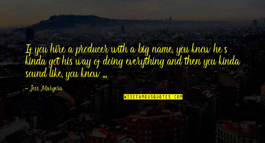I Kinda Really Like You Quotes By Jess Margera: If you hire a producer with a big