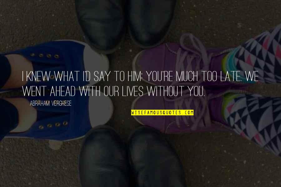 I Knew Him Quotes By Abraham Verghese: I knew what I'd say to him: You're