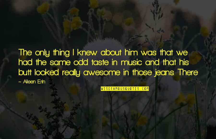 I Knew Him Quotes By Aileen Erin: The only thing I knew about him was