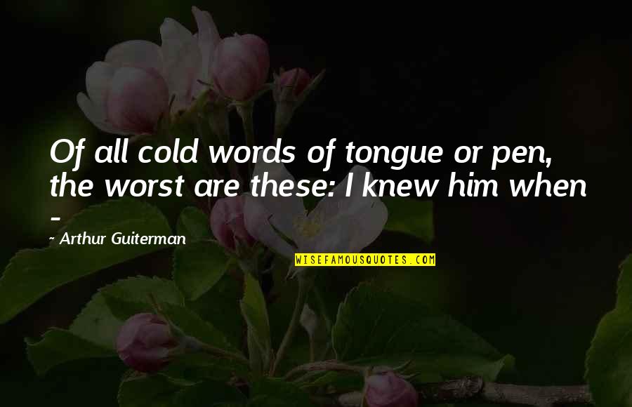 I Knew Him Quotes By Arthur Guiterman: Of all cold words of tongue or pen,
