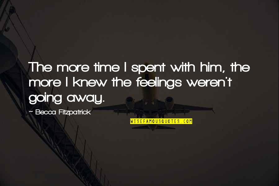 I Knew Him Quotes By Becca Fitzpatrick: The more time I spent with him, the