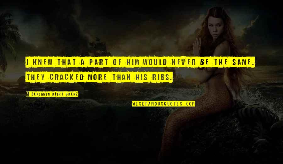 I Knew Him Quotes By Benjamin Alire Saenz: I knew that a part of him would