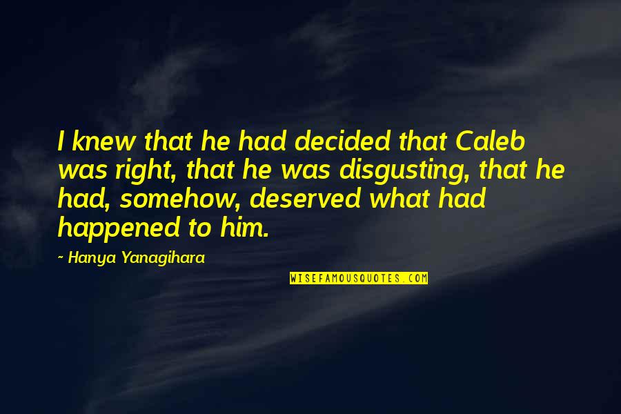 I Knew Him Quotes By Hanya Yanagihara: I knew that he had decided that Caleb