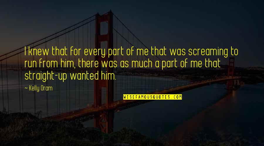 I Knew Him Quotes By Kelly Oram: I knew that for every part of me
