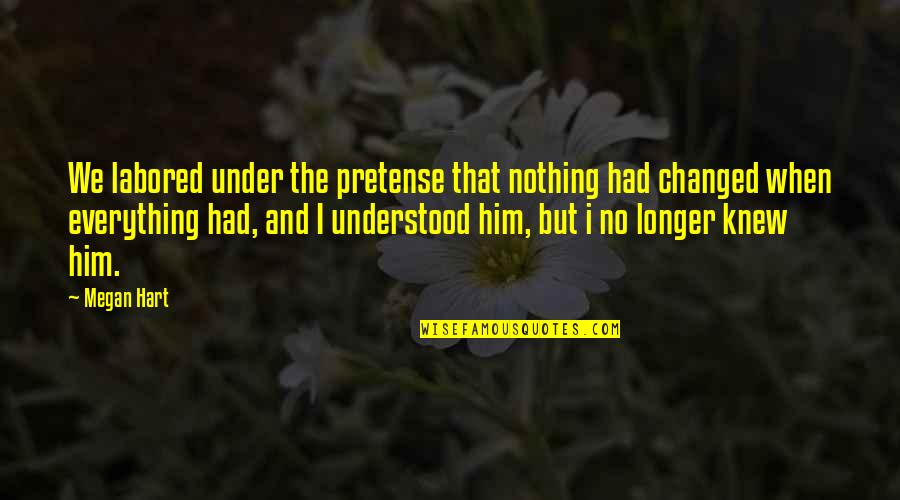 I Knew Him Quotes By Megan Hart: We labored under the pretense that nothing had